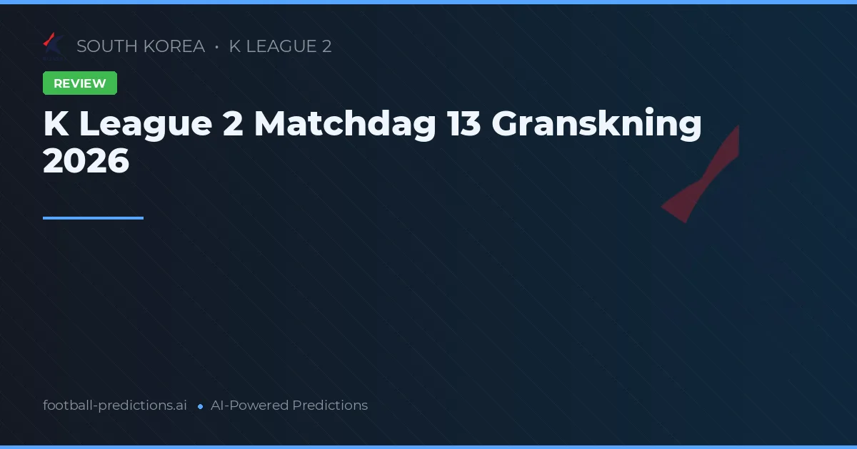 K League 2 Matchdag 13 Granskning 2026