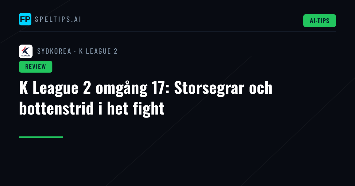 K League 2 omgång 17: Storsegrar och bottenstrid i het fight