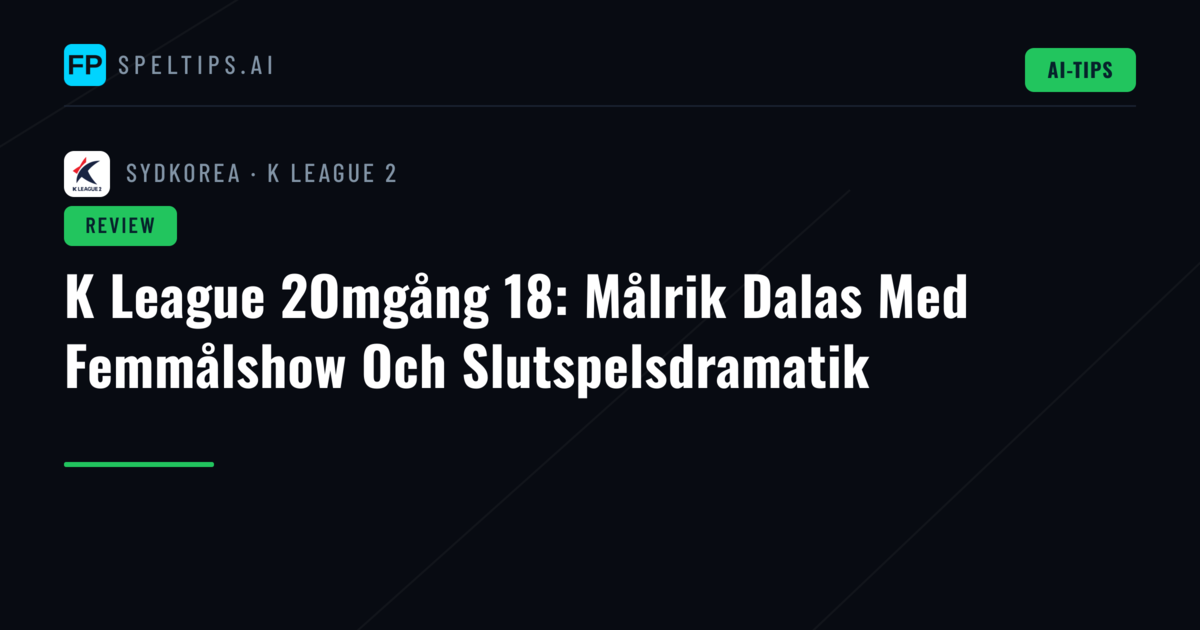 K League 2Omgång 18: Målrik Dalas Med Femmålshow Och Slutspelsdramatik