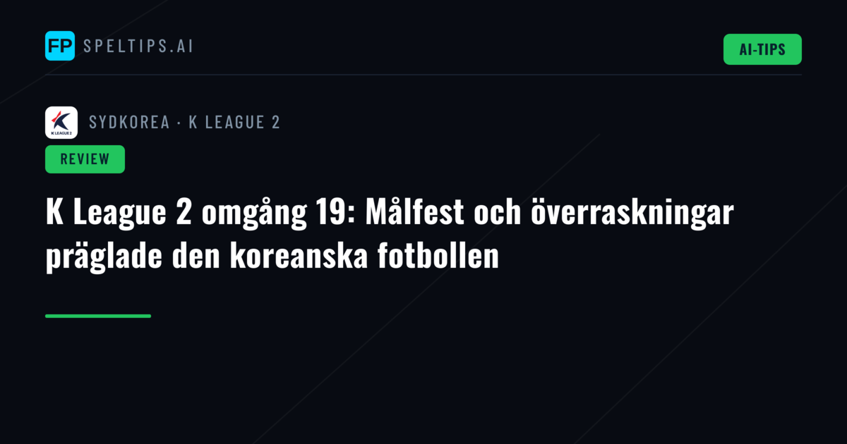 K League 2 omgång 19: Målfest och överraskningar präglade den koreanska fotbollen