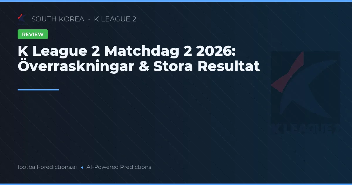 K League 2 Matchdag 2 2026: Överraskningar & Stora Resultat