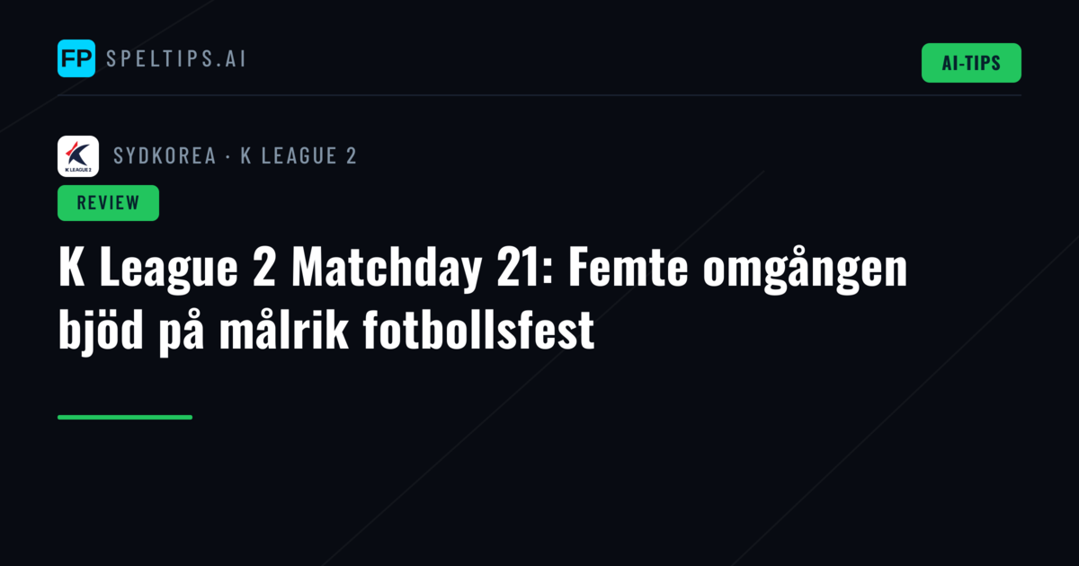 K League 2 Matchday 21: Femte omgången bjöd på målrik fotbollsfest