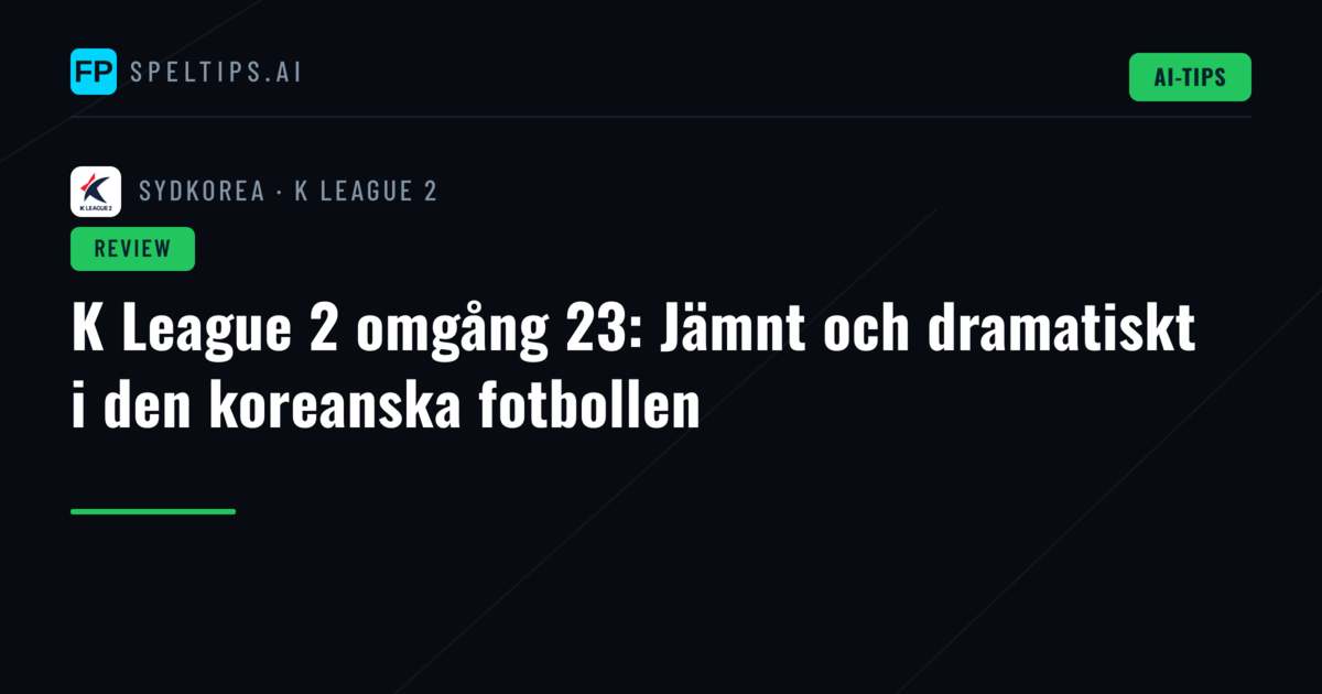 K League 2 omgång 23: Jämnt och dramatiskt i den koreanska fotbollen