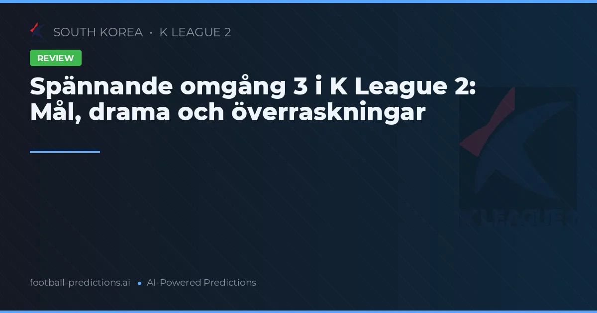 Spännande omgång 3 i K League 2: Mål, drama och överraskningar