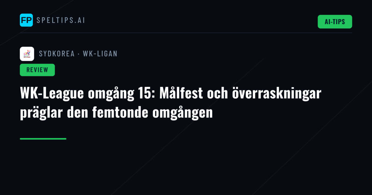 WK-League omgång 15: Målfest och överraskningar präglar den femtonde omgången