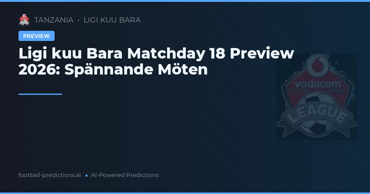 Ligi kuu Bara Matchday 18 Preview 2026: Spännande Möten