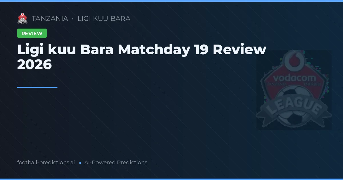 Ligi kuu Bara Matchday 19 Review 2026