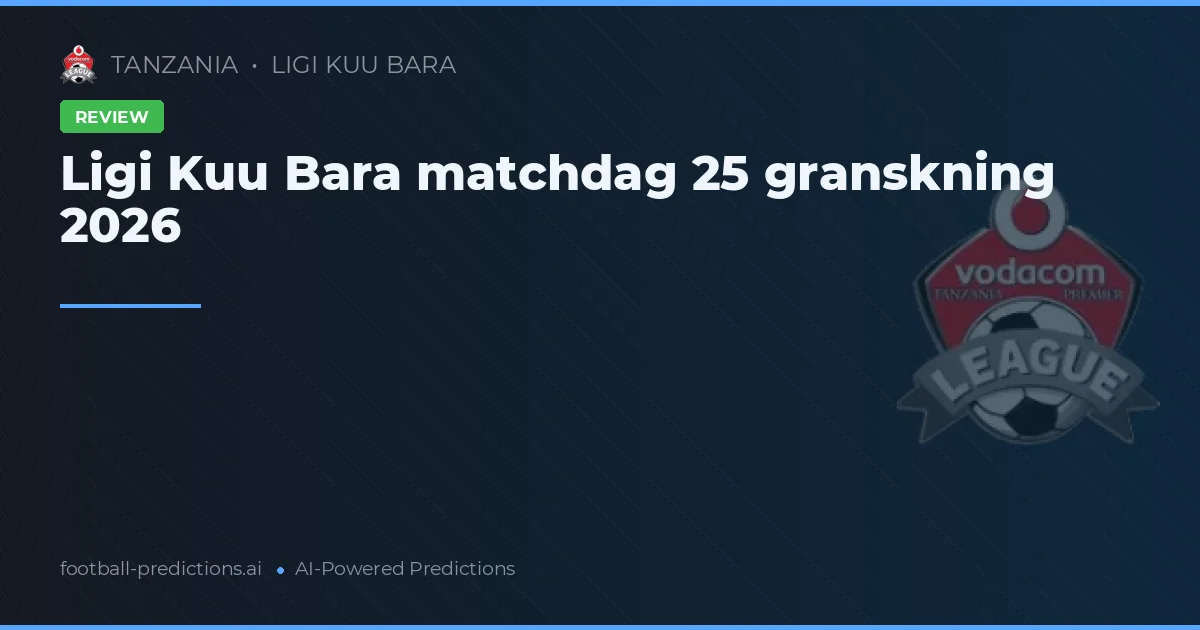 Ligi Kuu Bara matchdag 25 granskning 2026