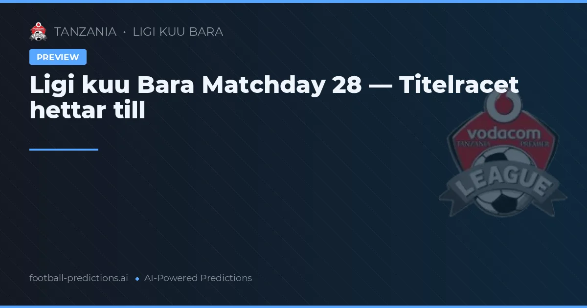 Ligi kuu Bara Matchday 28 — Titelracet hettar till