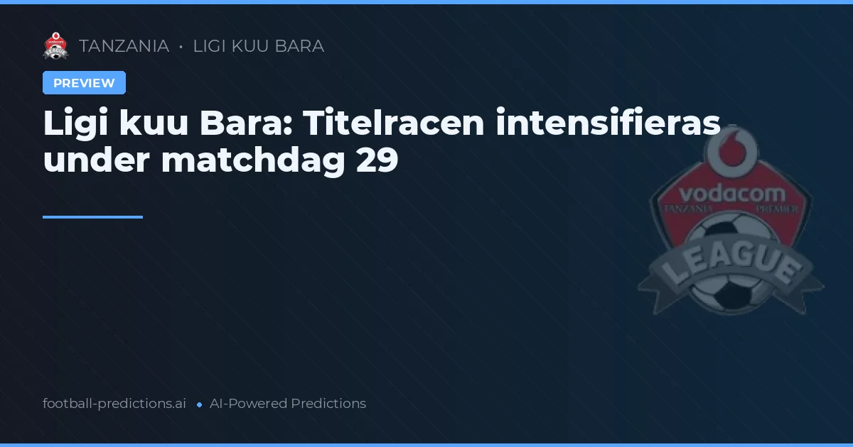 Ligi kuu Bara: Titelracen intensifieras under matchdag 29