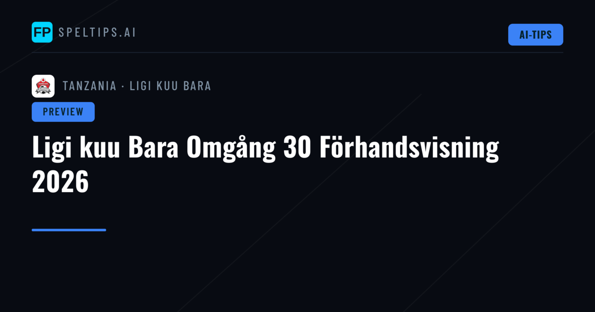 Ligi kuu Bara Omgång 30 Förhandsvisning 2026
