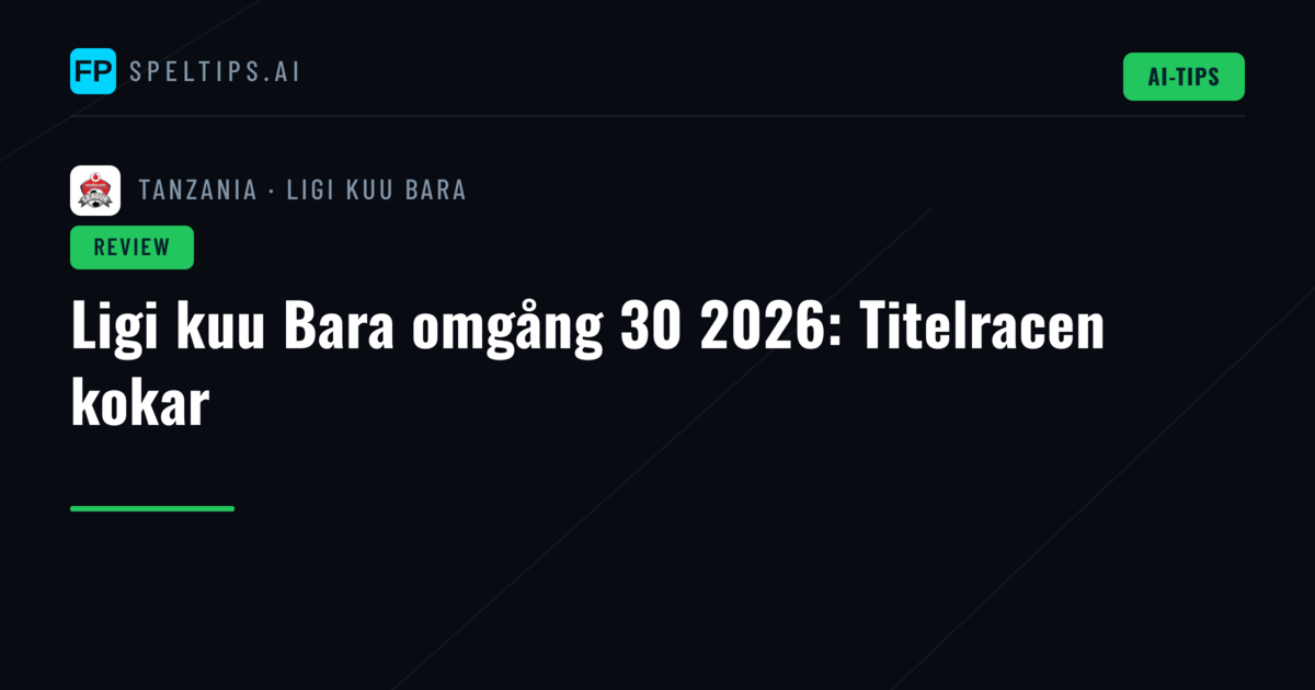 Ligi kuu Bara omgång 30 2026: Titelracen kokar