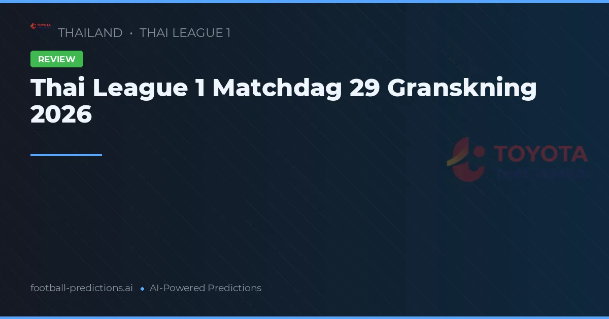 Thai League 1 Matchdag 29 Granskning 2026