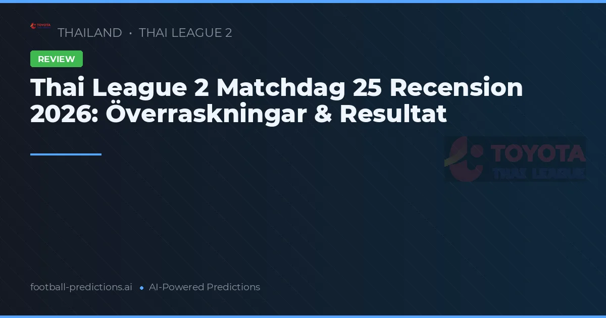 Thai League 2 Matchdag 25 Recension 2026: Överraskningar & Resultat