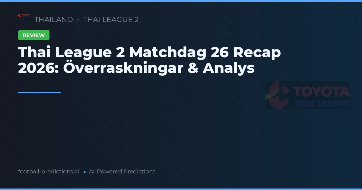 Thai League 2 Matchdag 26 Recap 2026: Överraskningar & Analys