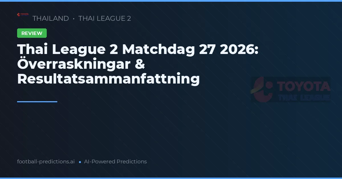 Thai League 2 Matchdag 27 2026: Överraskningar & Resultatsammanfattning