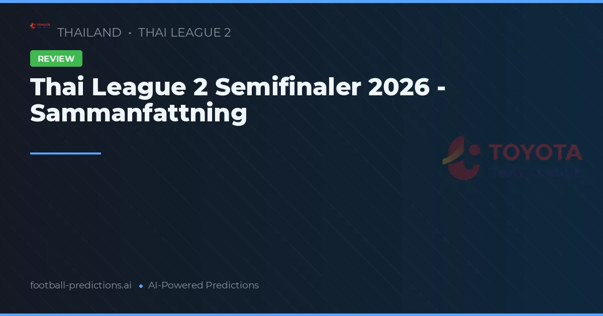 Thai League 2 Semifinaler 2026 - Sammanfattning