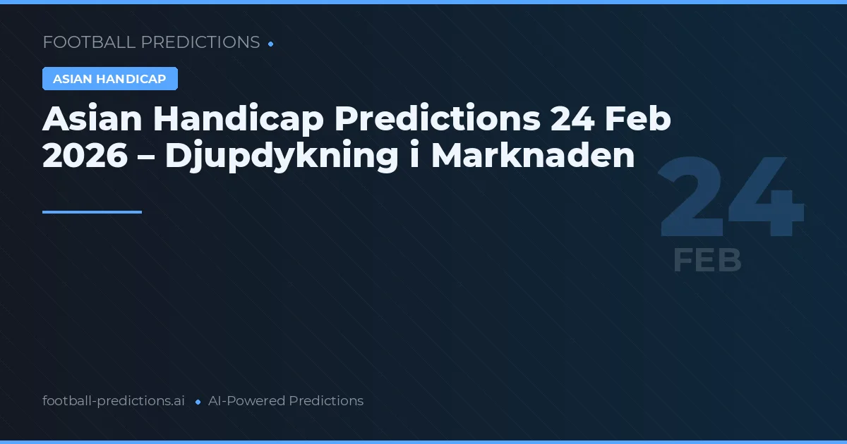 Asian Handicap Predictions 24 Feb 2026 – Djupdykning i Marknaden