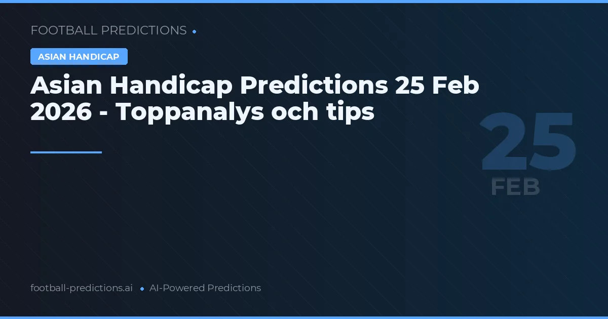 Asian Handicap Predictions 25 Feb 2026 - Toppanalys och tips