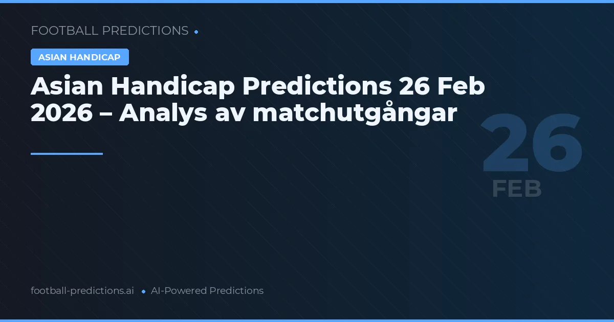 Asian Handicap Predictions 26 Feb 2026 – Analys av matchutgångar
