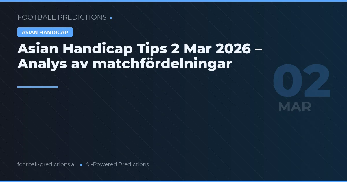 Asian Handicap Tips 2 Mar 2026 – Analys av matchfördelningar
