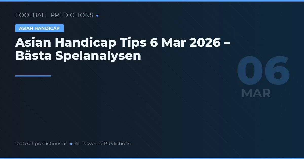 Asian Handicap Tips 6 Mar 2026 – Bästa Spelanalysen