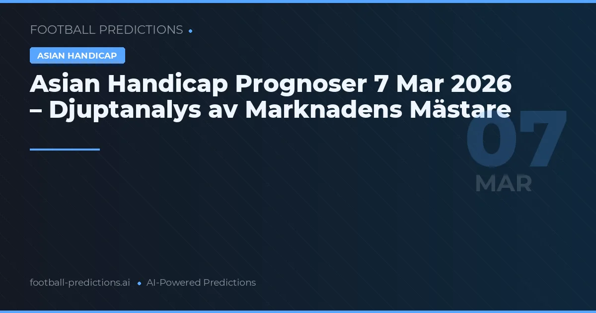 Asian Handicap Prognoser 7 Mar 2026 – Djuptanalys av Marknadens Mästare