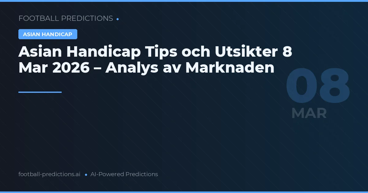 Asian Handicap Tips och Utsikter 8 Mar 2026 – Analys av Marknaden