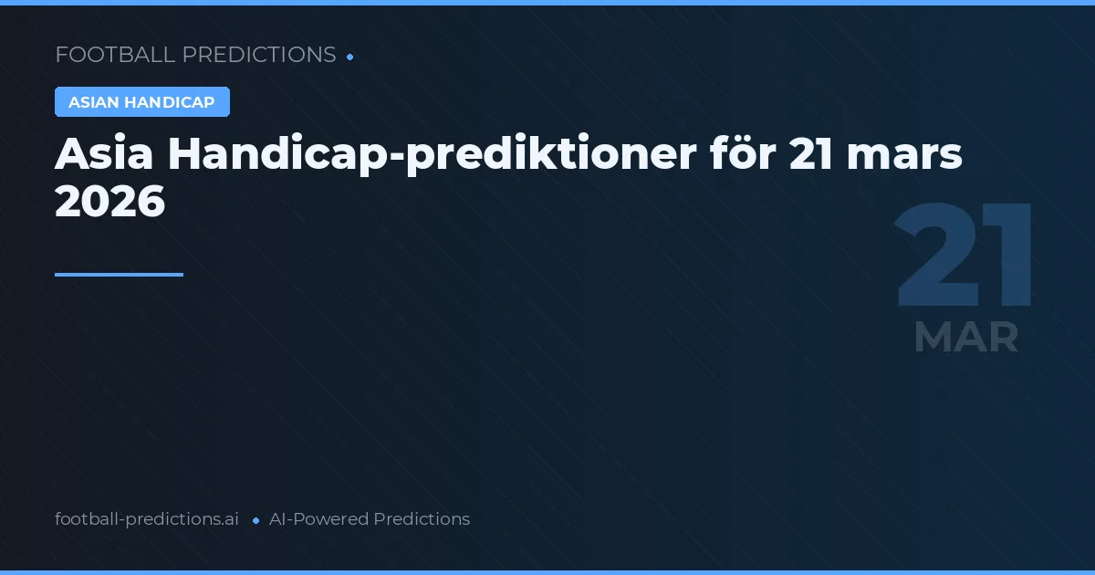 Asia Handicap-prediktioner för 21 mars 2026