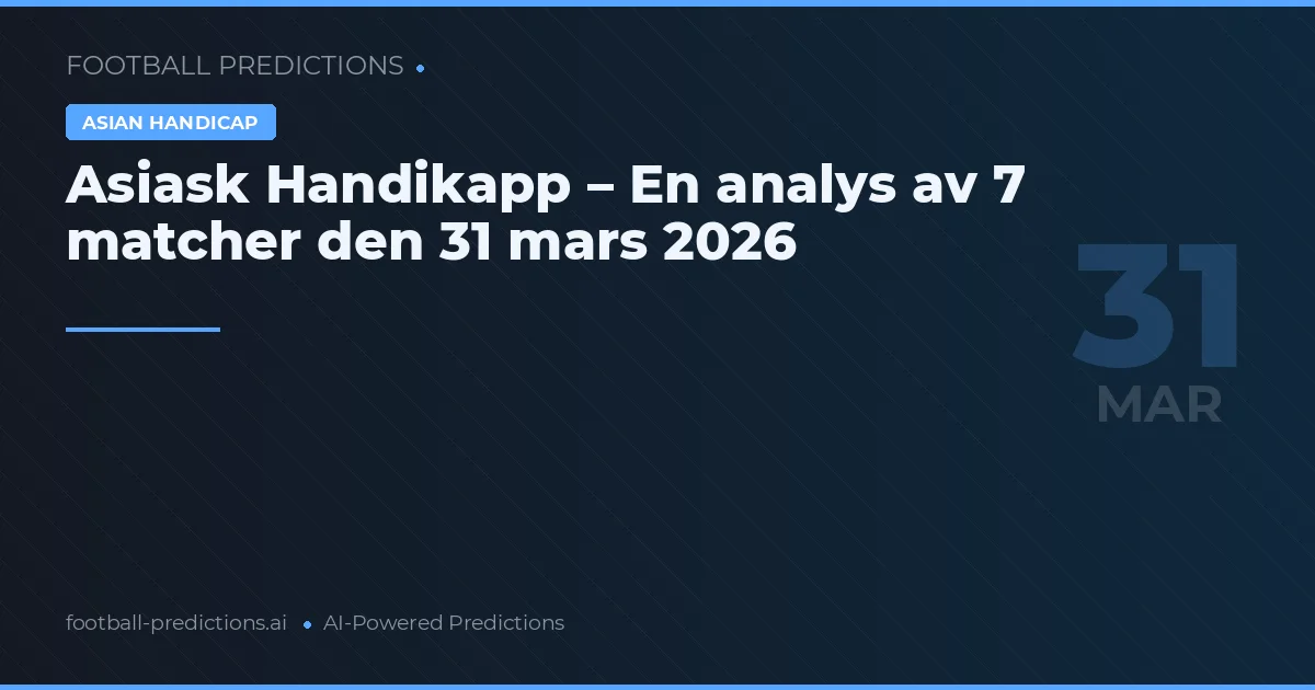Asiask Handikapp – En analys av 7 matcher den 31 mars 2026