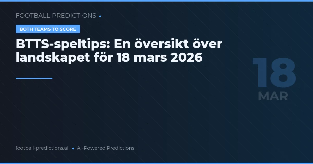 BTTS-speltips: En översikt över landskapet för 18 mars 2026