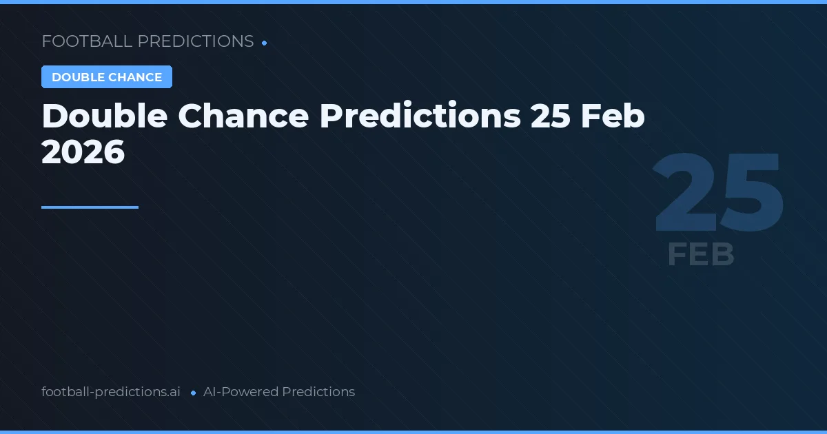 Double Chance Predictions 25 Feb 2026