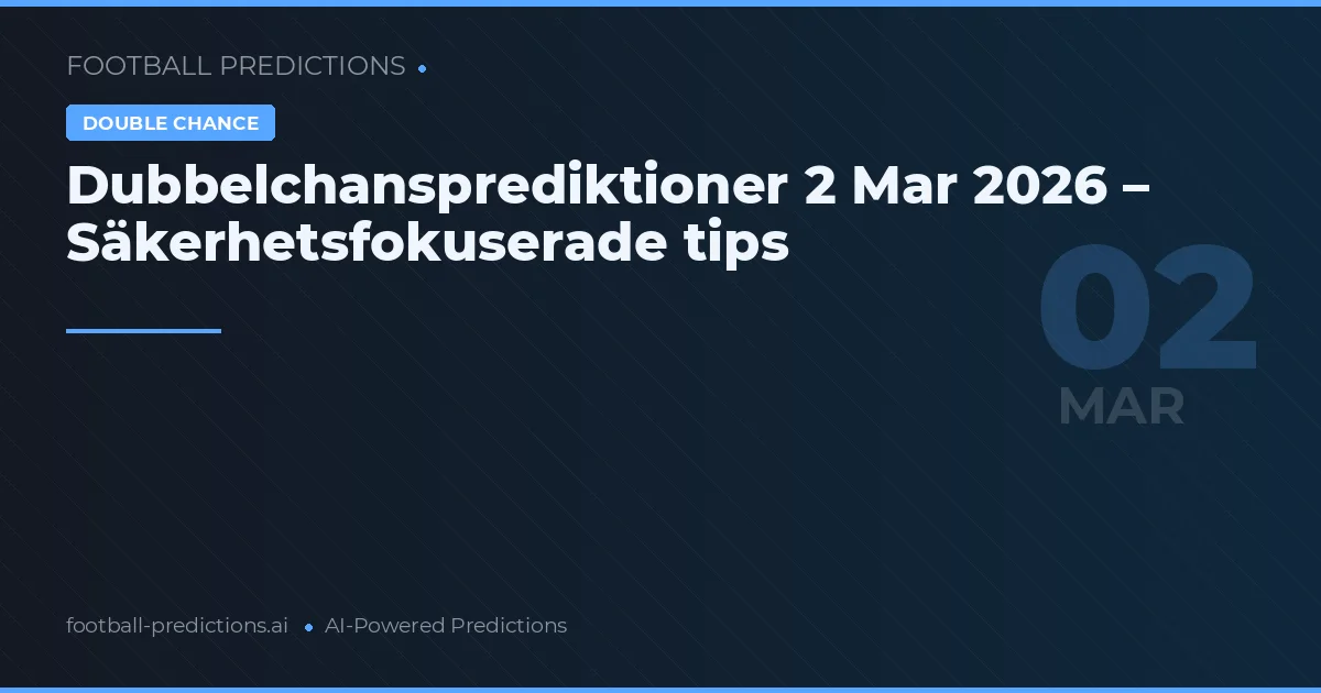 Dubbelchansprediktioner 2 Mar 2026 – Säkerhetsfokuserade tips
