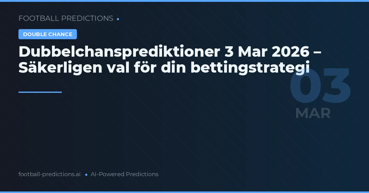 Dubbelchansprediktioner 3 Mar 2026 – Säkerligen val för din bettingstrategi