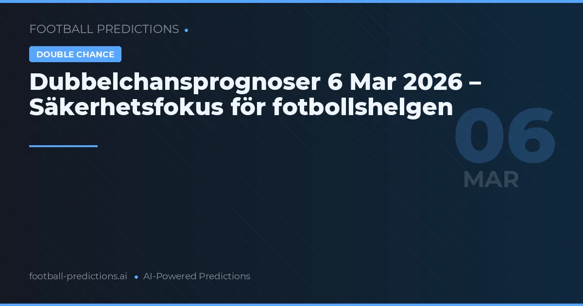 Dubbelchansprognoser 6 Mar 2026 – Säkerhetsfokus för fotbollshelgen