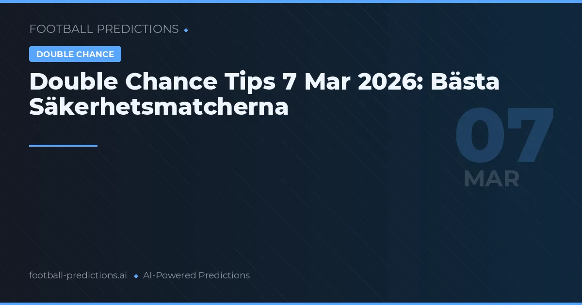 Double Chance Tips 7 Mar 2026: Bästa Säkerhetsmatcherna