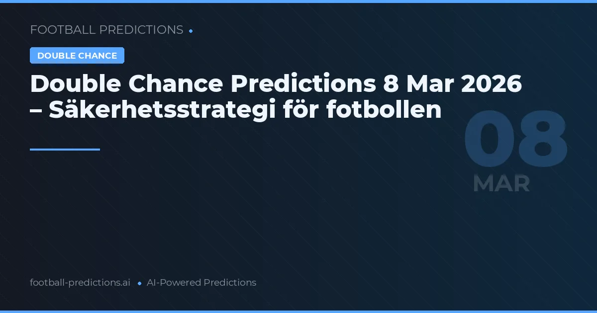 Double Chance Predictions 8 Mar 2026 – Säkerhetsstrategi för fotbollen