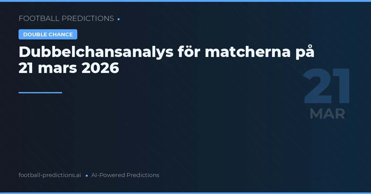 Dubbelchansanalys för matcherna på 21 mars 2026