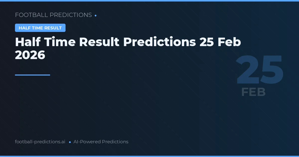 Half Time Result Predictions 25 Feb 2026