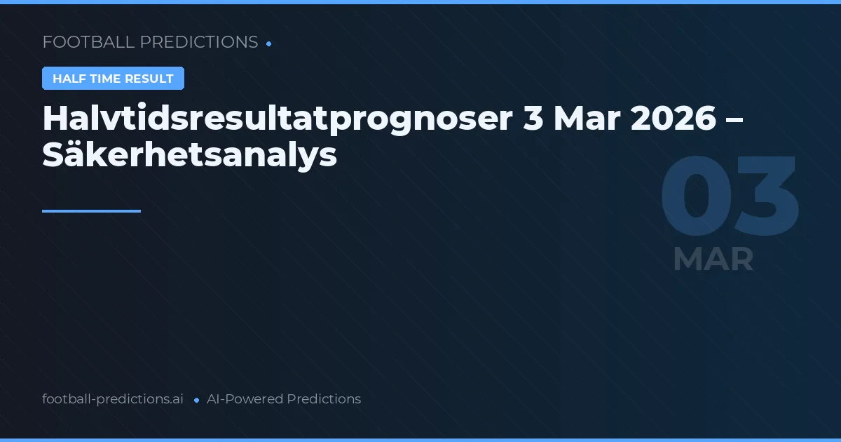Halvtidsresultatprognoser 3 Mar 2026 – Säkerhetsanalys