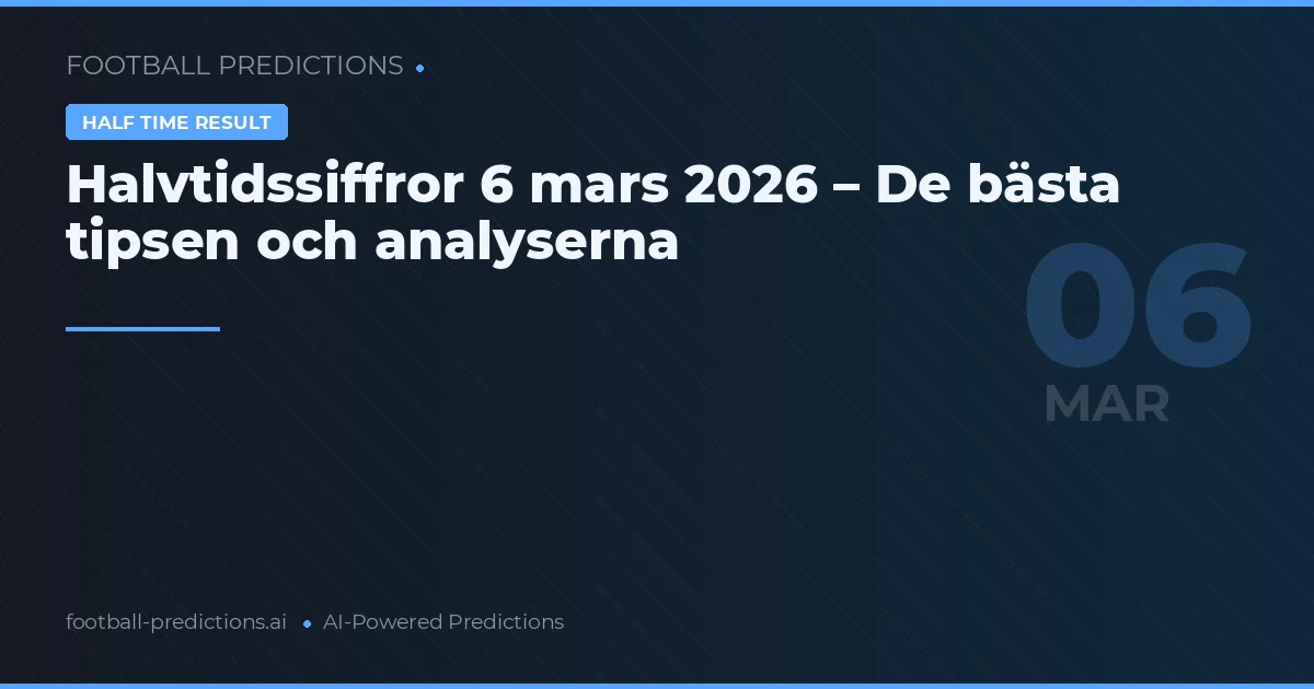 Halvtidssiffror 6 mars 2026 – De bästa tipsen och analyserna