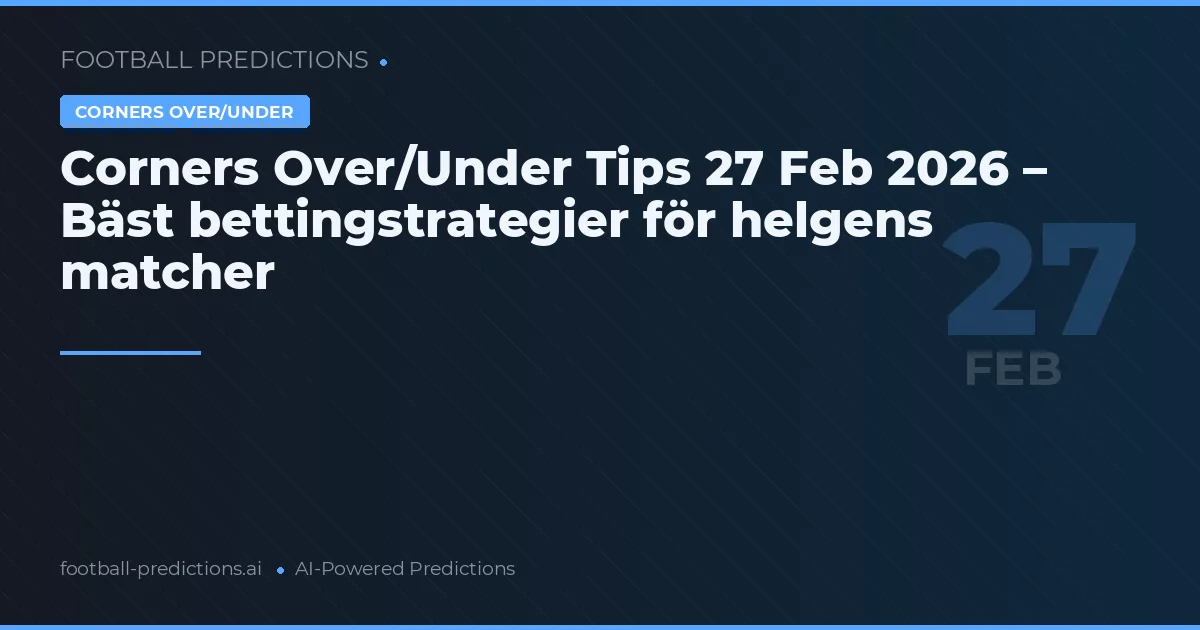 Corners Over/Under Tips 27 Feb 2026 – Bäst bettingstrategier för helgens matcher