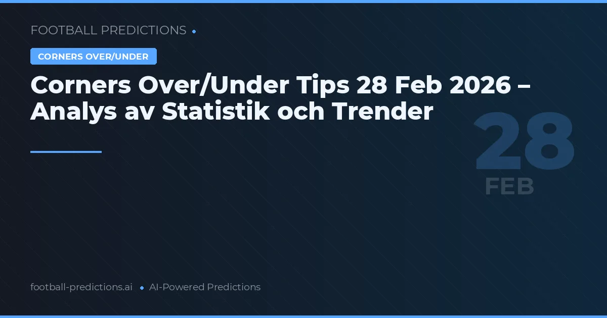 Corners Over/Under Tips 28 Feb 2026 – Analys av Statistik och Trender