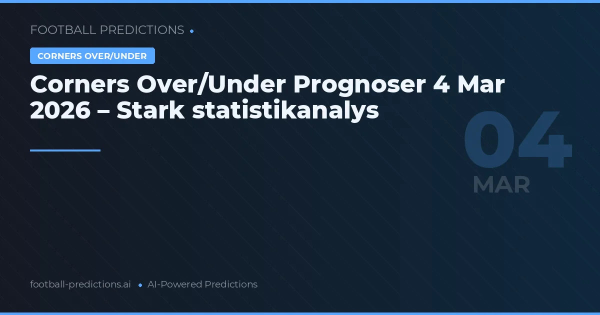 Corners Over/Under Prognoser 4 Mar 2026 – Stark statistikanalys