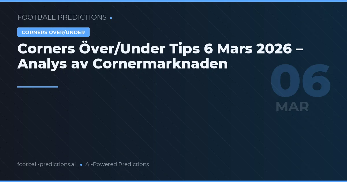 Corners Över/Under Tips 6 Mars 2026 – Analys av Cornermarknaden