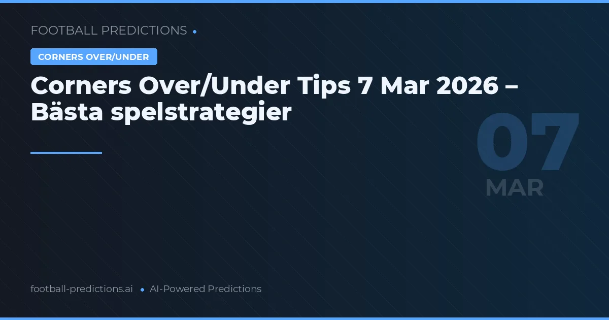 Corners Over/Under Tips 7 Mar 2026 – Bästa spelstrategier
