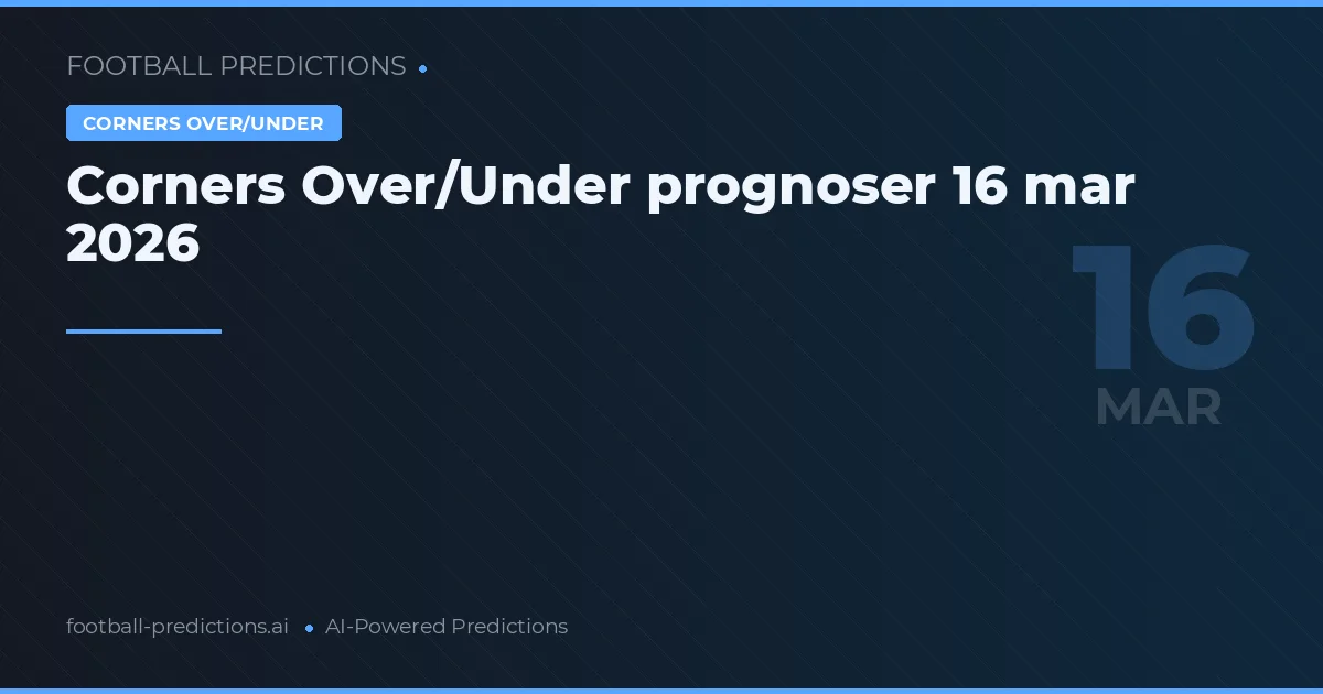 Corners Over/Under prognoser 16 mar 2026