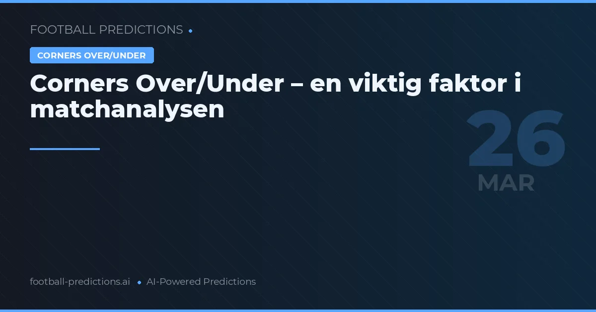 Corners Over/Under – en viktig faktor i matchanalysen