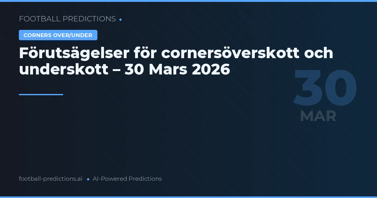 Förutsägelser för cornersöverskott och underskott – 30 Mars 2026