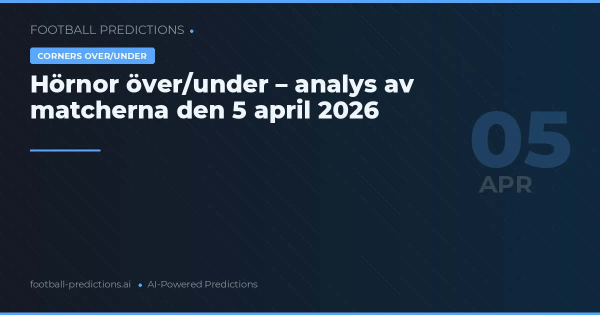 Hörnor över/under – analys av matcherna den 5 april 2026